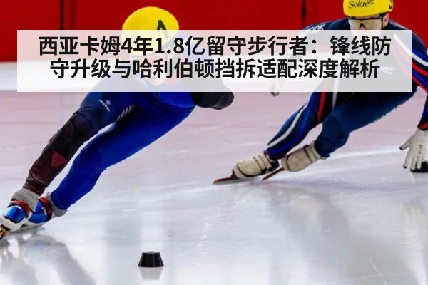 西亚卡姆4年1.8亿留守步行者：锋线防守升级与哈利伯顿挡拆适配深度解析