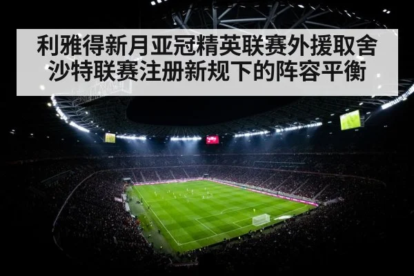 利雅得新月亚冠精英联赛外援取舍 沙特联赛注册新规下的阵容平衡