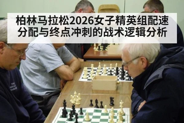 柏林马拉松2026女子精英组配速分配与终点冲刺的战术逻辑分析